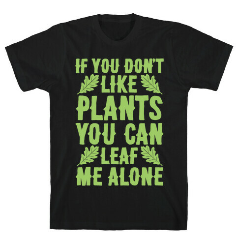 If You Don't Like Plants You Can Leaf Me Alone T-Shirt