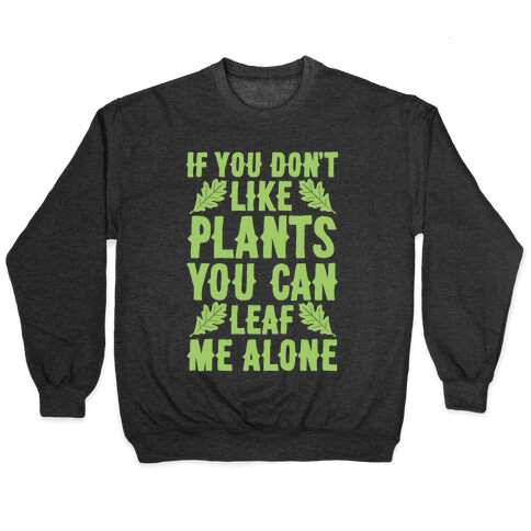 If You Don't Like Plants You Can Leaf Me Alone Pullover