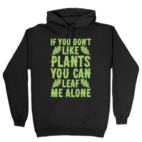 If You Don't Like Plants You Can Leaf Me Alone Hooded Sweatshirt