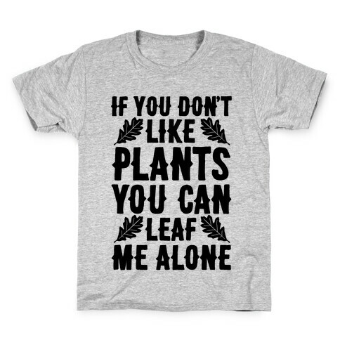 If You Don't Like Plants You Can Leaf Me Alone Kids T-Shirt