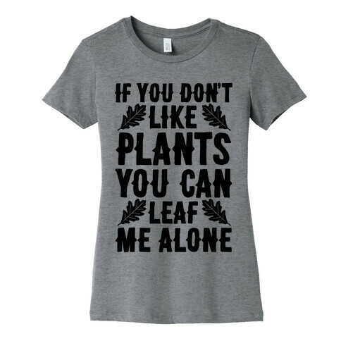 If You Don't Like Plants You Can Leaf Me Alone Womens T-Shirt