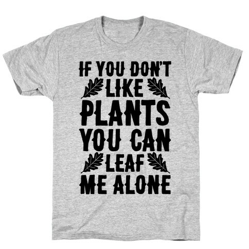 If You Don't Like Plants You Can Leaf Me Alone T-Shirt