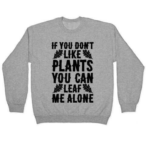 If You Don't Like Plants You Can Leaf Me Alone Pullover