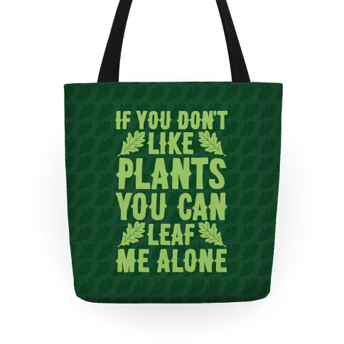 If You Don't Like Plants You Can Leaf Me Alone Tote