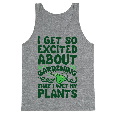 I Get So Excited About Gardening I Wet My Plants Tank Top