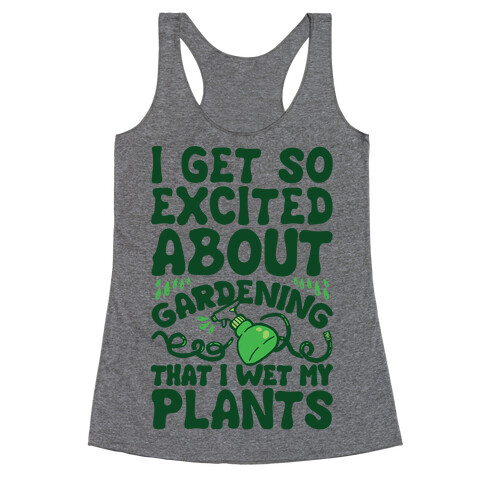 I Get So Excited About Gardening I Wet My Plants Racerback Tank Top