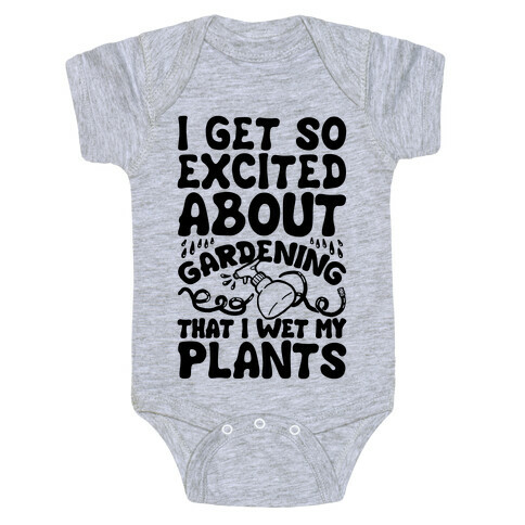 I Get So Excited About Gardening I Wet My Plants Baby One-Piece