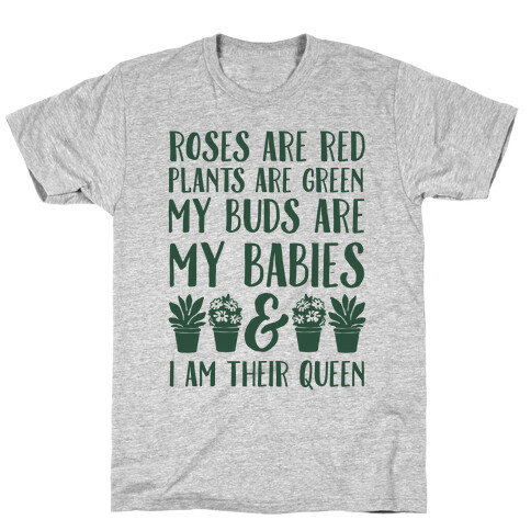 Roses Are Red Plants Are Green My Buds Are My Babies And I Am Their Queen T-Shirt