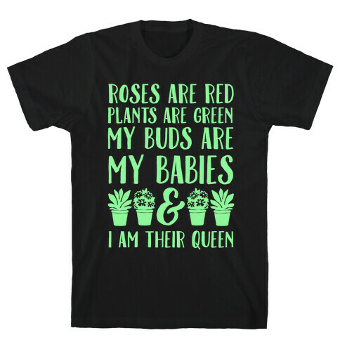 Roses Are Red Plants Are Green My Buds Are My Babies And I Am Their Queen T-Shirt