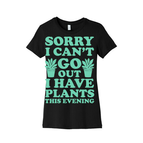 Sorry I Can't Go Out I Have Plants This Evening Womens T-Shirt
