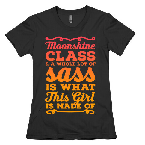 Moonshine Class and A Whole Lot of Sass Is What This Girl Is Made Of Womens T-Shirt