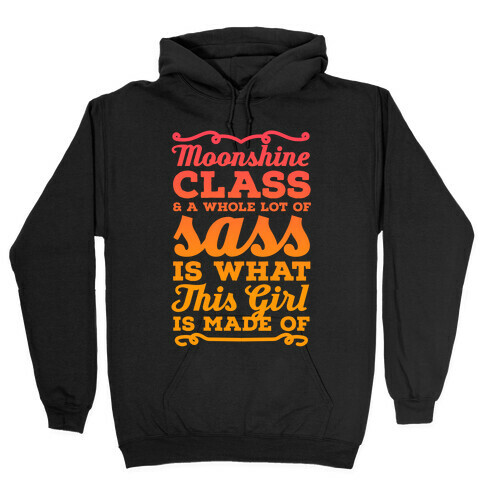 Moonshine Class and A Whole Lot of Sass Is What This Girl Is Made Of Hooded Sweatshirt