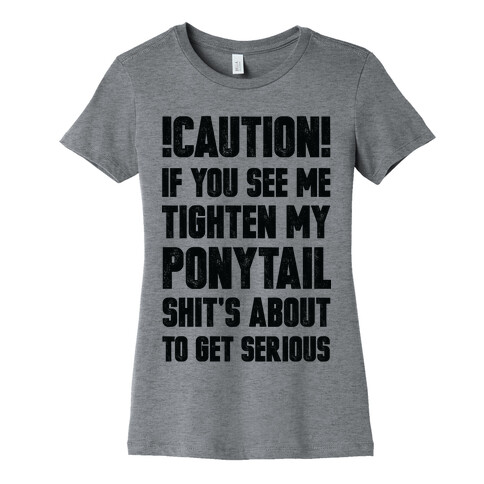 Cation if You See Me Tighten my Ponytail Shit's About to Get Serious Womens T-Shirt
