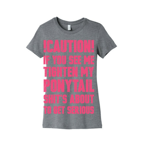 Caution if You See Me Tighten my Ponytail Shit's About to Get Serious Womens T-Shirt