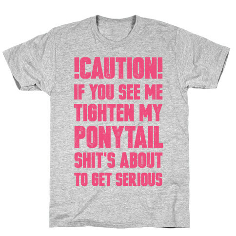 Caution if You See Me Tighten my Ponytail Shit's About to Get Serious T-Shirt