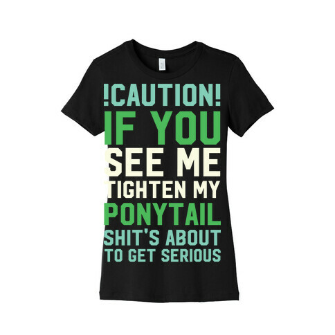 Caution! if You See Me Tighten my Ponytail Shit's About to Get Serious Womens T-Shirt