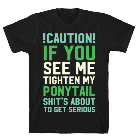 Caution! if You See Me Tighten my Ponytail Shit's About to Get Serious T-Shirt