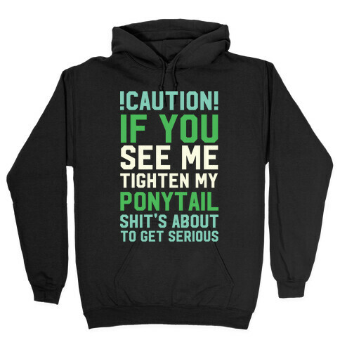Caution! if You See Me Tighten my Ponytail Shit's About to Get Serious Hooded Sweatshirt