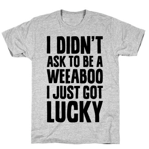 I Didn't Ask To Be A Weeaboo T-Shirt