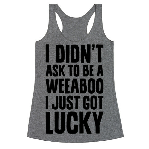 I Didn't Ask To Be A Weeaboo Racerback Tank Top