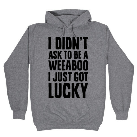 I Didn't Ask To Be A Weeaboo Hooded Sweatshirt