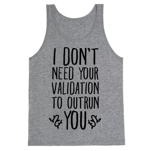 I Don't Need Your Validation to Outrun You Tank Top