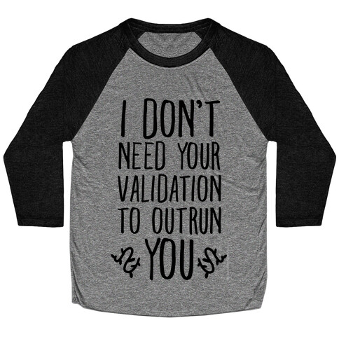 I Don't Need Your Validation to Outrun You Baseball Tee