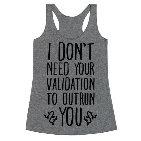 I Don't Need Your Validation to Outrun You Racerback Tank Top