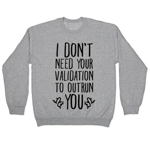 I Don't Need Your Validation to Outrun You Pullover