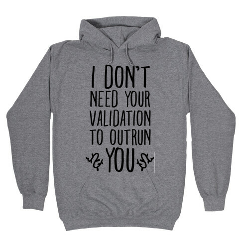 I Don't Need Your Validation to Outrun You Hooded Sweatshirt