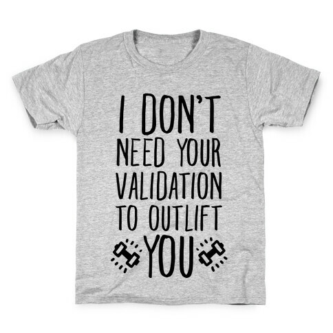 I Don't Need Your Validation to Outlift You Kids T-Shirt