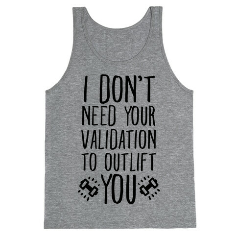 I Don't Need Your Validation to Outlift You Tank Top