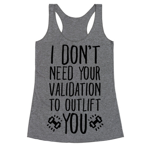 I Don't Need Your Validation to Outlift You Racerback Tank Top