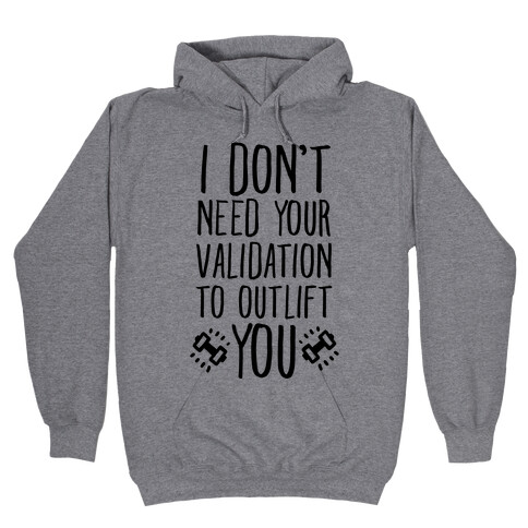 I Don't Need Your Validation to Outlift You Hooded Sweatshirt