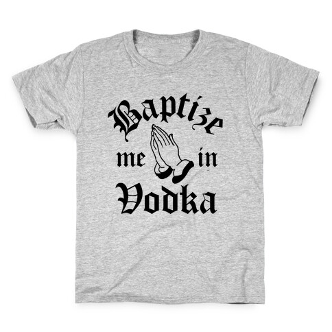 Baptize Me In Vodka Kids T-Shirt