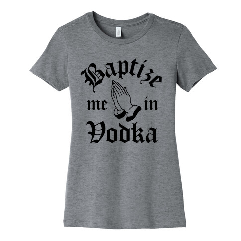 Baptize Me In Vodka Womens T-Shirt