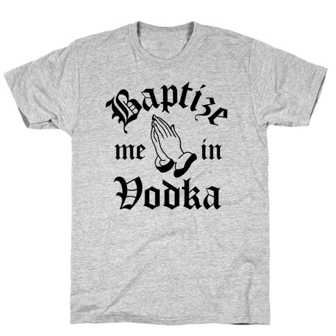 Baptize Me In Vodka T-Shirt