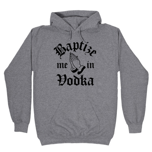 Baptize Me In Vodka Hooded Sweatshirt