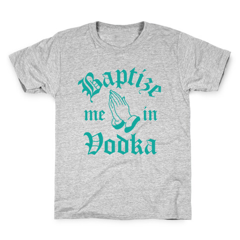 Baptize Me In Vodka Kids T-Shirt