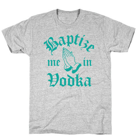 Baptize Me In Vodka T-Shirt