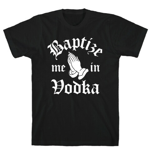 Baptize Me In Vodka T-Shirt