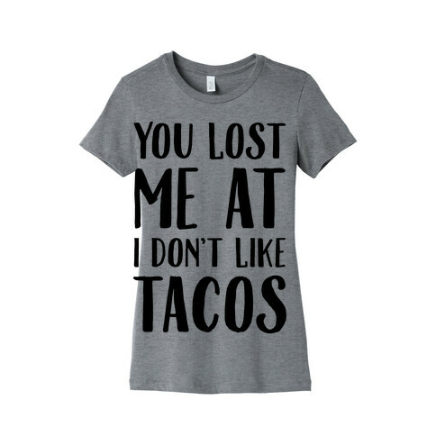 You Lost Me At I Don't Like Tacos Womens T-Shirt