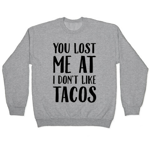 You Lost Me At I Don't Like Tacos Pullover