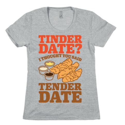 Tinder Date? I Thought You Said Tender Date Womens T-Shirt