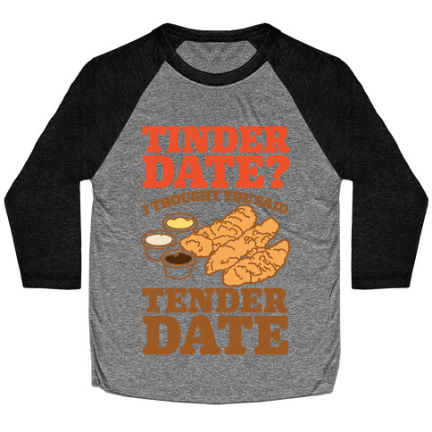 Tinder Date? I Thought You Said Tender Date Baseball Tee