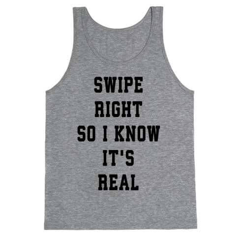 Swipe Right So I Know It's Real Tank Top