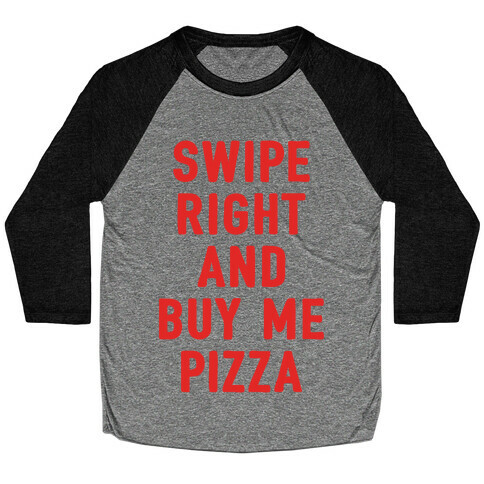 Swipe Right And Buy Me Pizza Baseball Tee