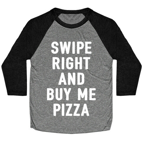 Swipe Right And Buy Me Pizza Baseball Tee