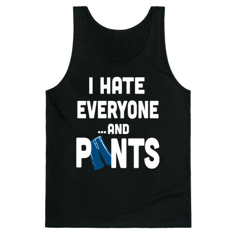 I Hate Everyone...and Pants.  Tank Top