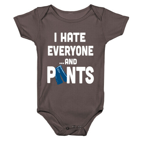 I Hate Everyone...and Pants.  Baby One-Piece